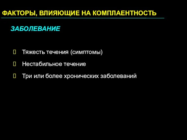 ФАКТОРЫ, ВЛИЯЮЩИЕ НА КОМПЛАЕНТНОСТЬ ЗАБОЛЕВАНИЕ Тяжесть течения (симптомы) Нестабильное течение Три или более хронических заболеваний