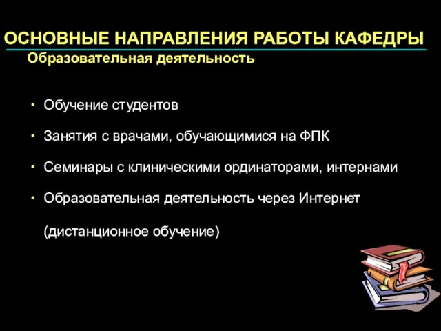 ОСНОВНЫЕ НАПРАВЛЕНИЯ РАБОТЫ КАФЕДРЫ Образовательная деятельность Обучение студентов Занятия с врачами, обучающимися