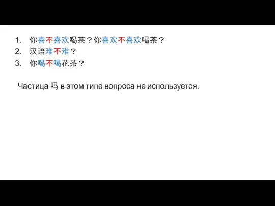 你喜不喜欢喝茶？你喜欢不喜欢喝茶？ 汉语难不难？ 你喝不喝花茶？ Частица 吗 в этом типе вопроса не используется.