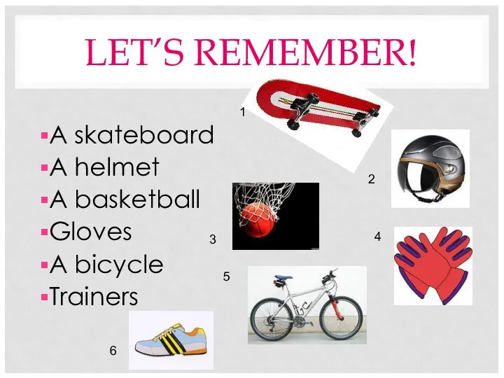 LET’S REMEMBER! A skateboard A helmet A basketball Gloves A bicycle Trainers