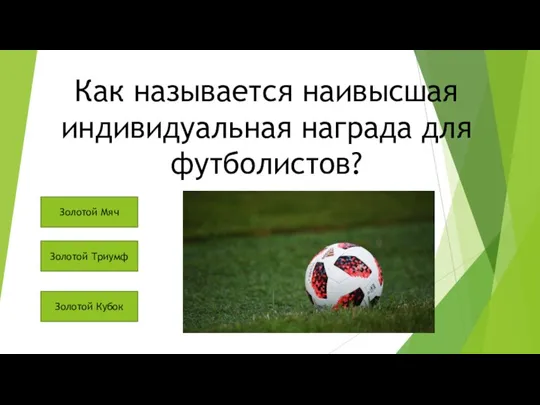 Как называется наивысшая индивидуальная награда для футболистов? Золотой Мяч Золотой Триумф Золотой Кубок