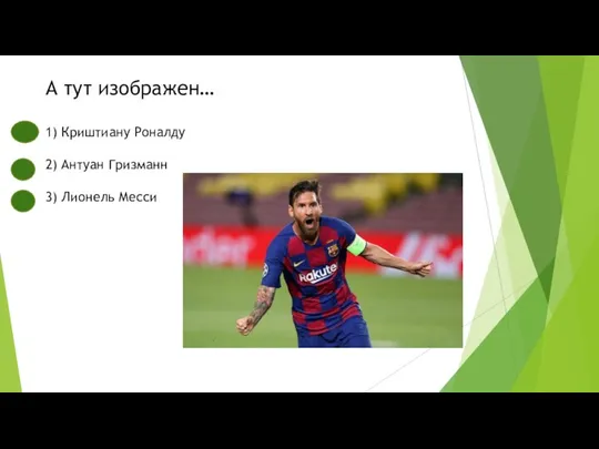 А тут изображен… 1) Криштиану Роналду 2) Антуан Гризманн 3) Лионель Месси