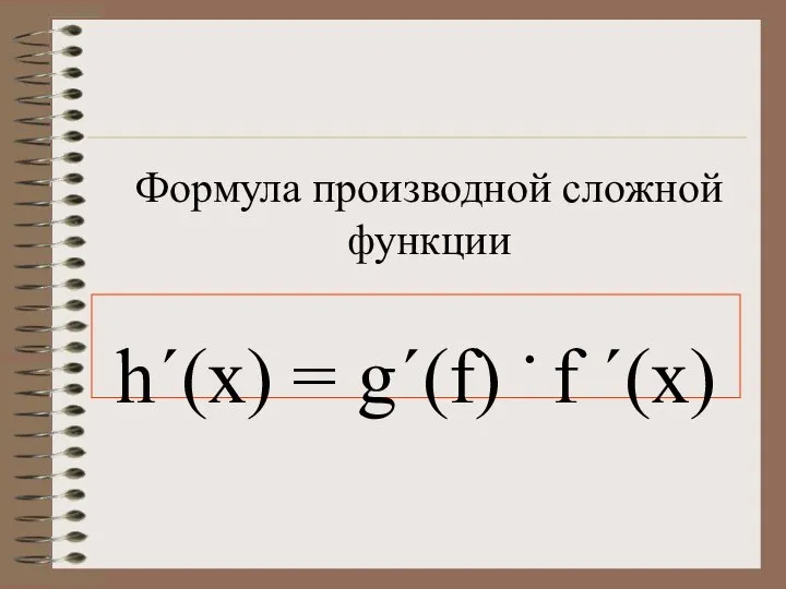 Формула производной сложной функции h΄(x) = g´(f) . f ´(x)