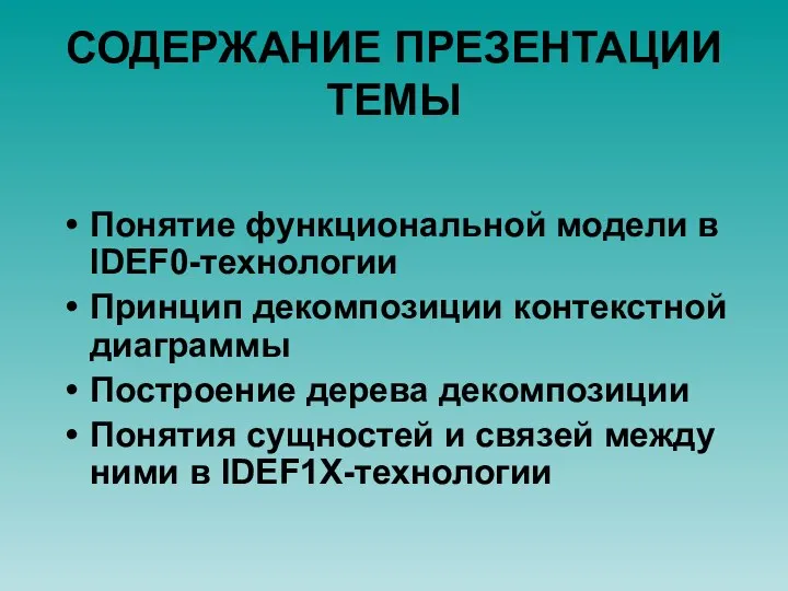 СОДЕРЖАНИЕ ПРЕЗЕНТАЦИИ ТЕМЫ Понятие функциональной модели в IDEF0-технологии Принцип декомпозиции контекстной диаграммы