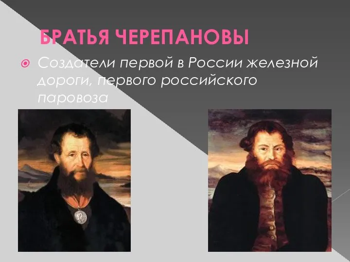 БРАТЬЯ ЧЕРЕПАНОВЫ Создатели первой в России железной дороги, первого российского паровоза