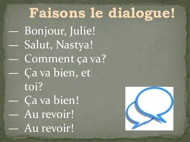 Bonjour, Julie! Salut, Nastya! Comment ça va? Ça va bien, et toi?