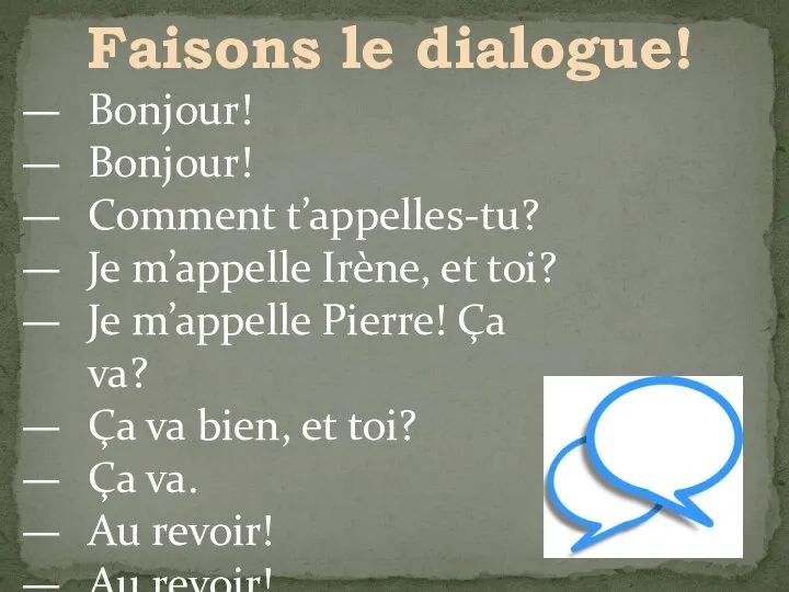 Bonjour! Bonjour! Comment t’appelles-tu? Je m’appelle Irène, et toi? Je m’appelle Pierre!