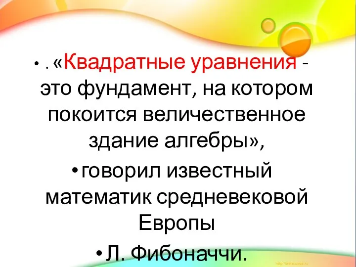 . «Квадратные уравнения - это фундамент, на котором покоится величественное здание алгебры»,