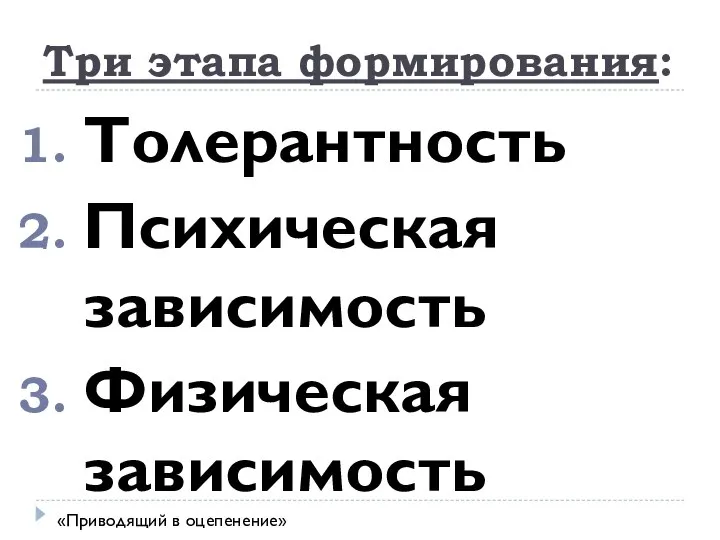 Три этапа формирования: Толерантность Психическая зависимость Физическая зависимость «Приводящий в оцепенение»