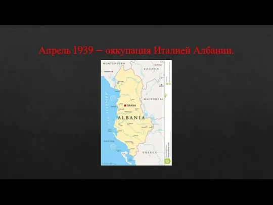 Апрель 1939 – оккупация Италией Албании.