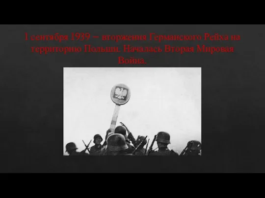 1 сентября 1939 – вторжения Германского Рейха на территорию Польши. Началась Вторая Мировая Война.