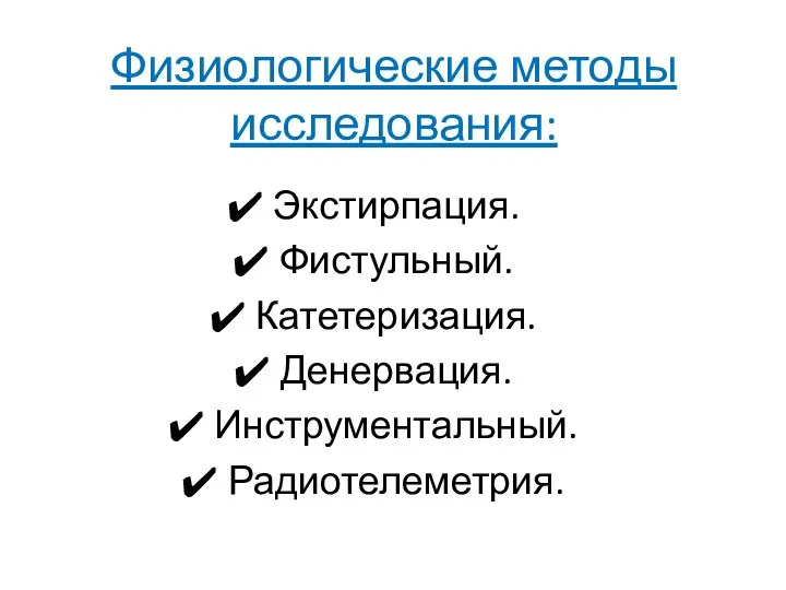 Физиологические методы исследования: Экстирпация. Фистульный. Катетеризация. Денервация. Инструментальный. Радиотелеметрия.