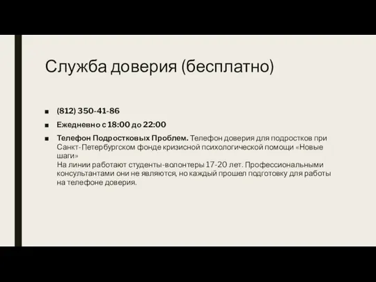 Служба доверия (бесплатно) (812) 350-41-86 Ежедневно с 18:00 до 22:00 Телефон Подростковых