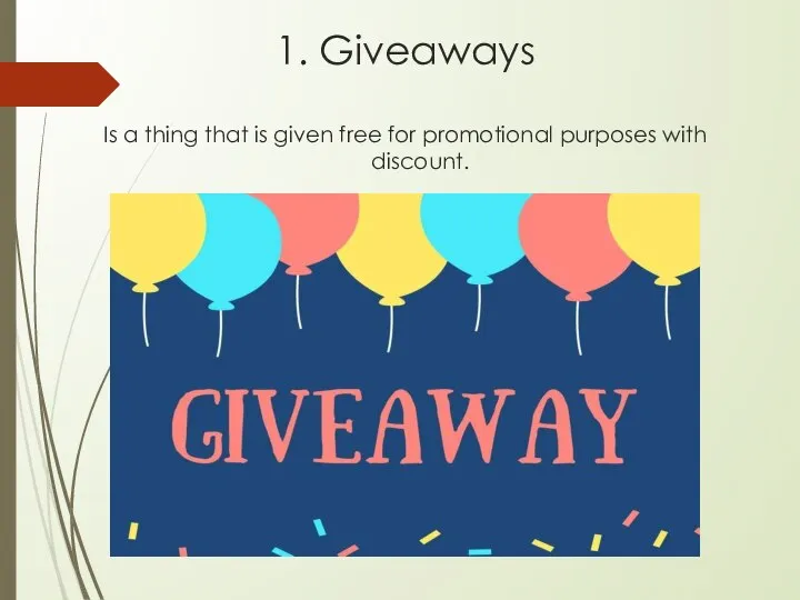 1. Giveaways Is a thing that is given free for promotional purposes with discount.