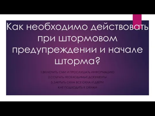 Как необходимо действовать при штормовом предупреждении и начале шторма? 1.ВКЛЮЧИТЬ СМИ И