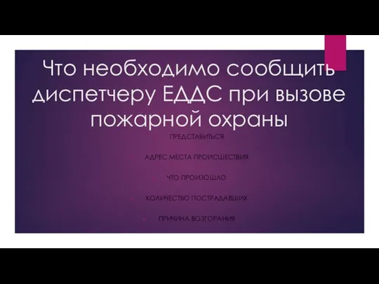 Что необходимо сообщить диспетчеру ЕДДС при вызове пожарной охраны ПРЕДСТАВИТЬСЯ АДРЕС МЕСТА