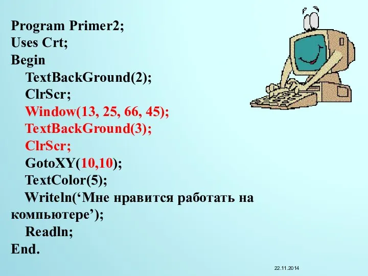 Program Primer2; Uses Crt; Begin TextBackGround(2); ClrScr; Window(13, 25, 66, 45); TextBackGround(3);