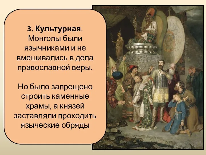 3. Культурная. Монголы были язычниками и не вмешивались в дела православной веры.