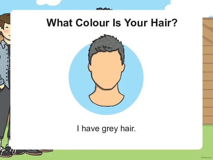 What Colour Is Your Hair? I have grey hair.