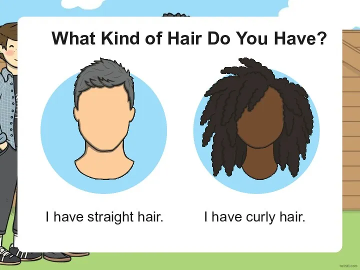 What Kind of Hair Do You Have? I have straight hair. I have curly hair.