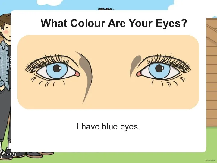 What Colour Are Your Eyes? I have blue eyes.