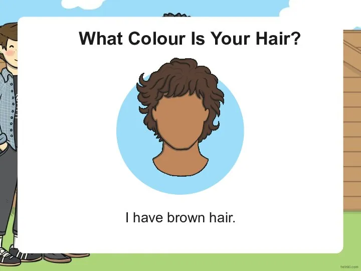 What Colour Is Your Hair? I have brown hair.
