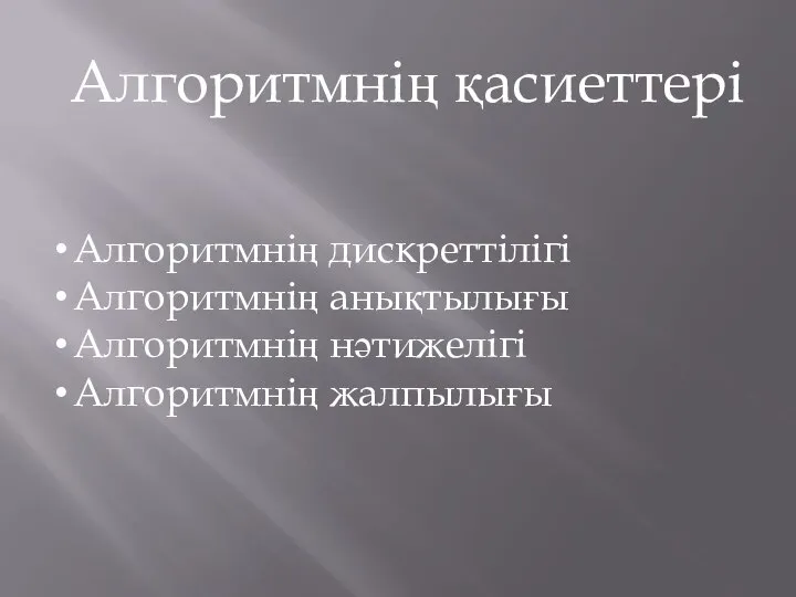 Алгоритмнің қасиеттері Алгоритмнің дискреттілігі Алгоритмнің анықтылығы Алгоритмнің нәтижелігі Алгоритмнің жалпылығы