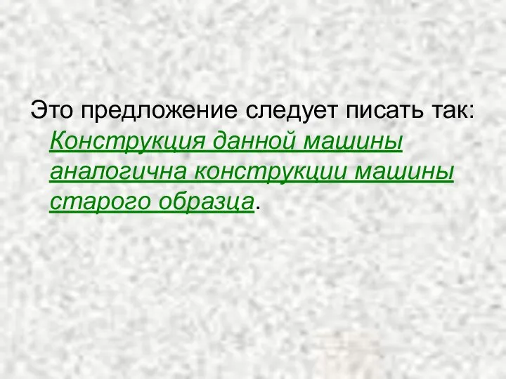 Это предложение следует писать так: Конструкция данной машины аналогична конструкции машины старого образца.