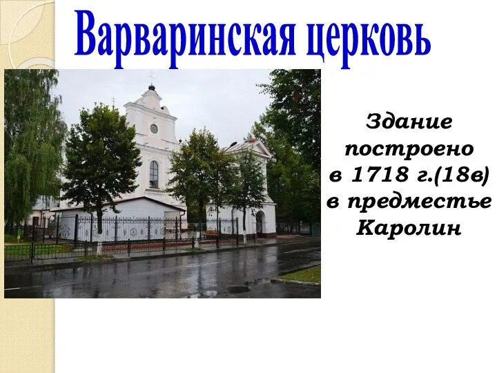 Варваринская церковь Здание построено в 1718 г.(18в) в предместье Каролин