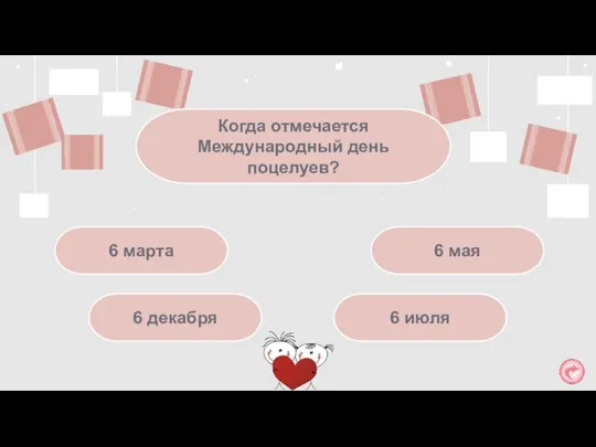 6 июля Когда отмечается Международный день поцелуев? 6 мая 6 декабря 6 марта