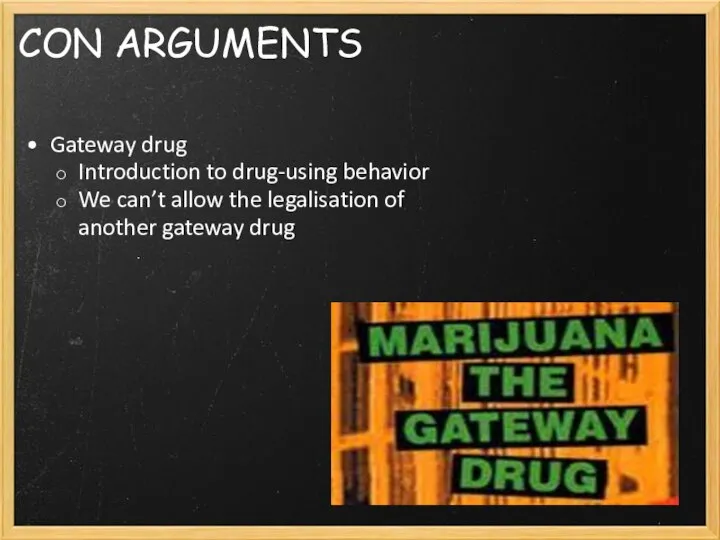 CON ARGUMENTS Gateway drug Introduction to drug-using behavior We can’t allow the