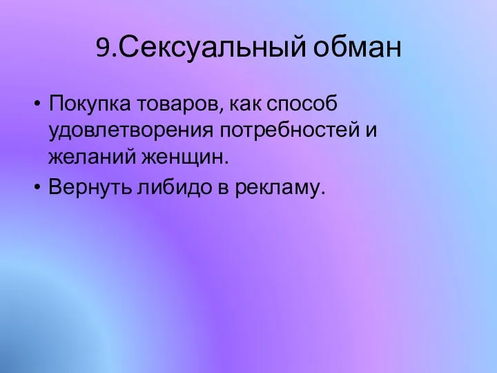 9.Сексуальный обман Покупка товаров, как способ удовлетворения потребностей и желаний женщин. Вернуть либидо в рекламу.