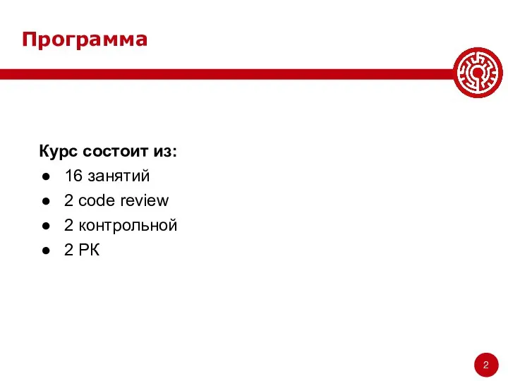 Программа Курс состоит из: 16 занятий 2 code review 2 контрольной 2 РК