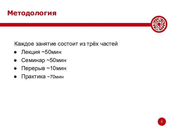 Методология Каждое занятие состоит из трёх частей Лекция ~50мин Семинар ~50мин Перерыв ~10мин Практика ~70мин