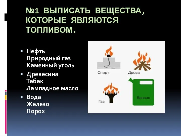 №1 ВЫПИСАТЬ ВЕЩЕСТВА, КОТОРЫЕ ЯВЛЯЮТСЯ ТОПЛИВОМ. Нефть Природный газ Каменный уголь Древесина