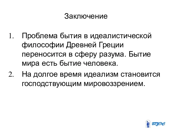 Заключение Проблема бытия в идеалистической философии Древней Греции переносится в сферу разума.