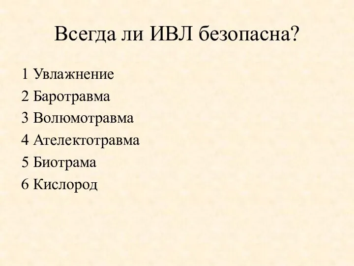 Всегда ли ИВЛ безопасна? 1 Увлажнение 2 Баротравма 3 Волюмотравма 4 Ателектотравма 5 Биотрама 6 Кислород