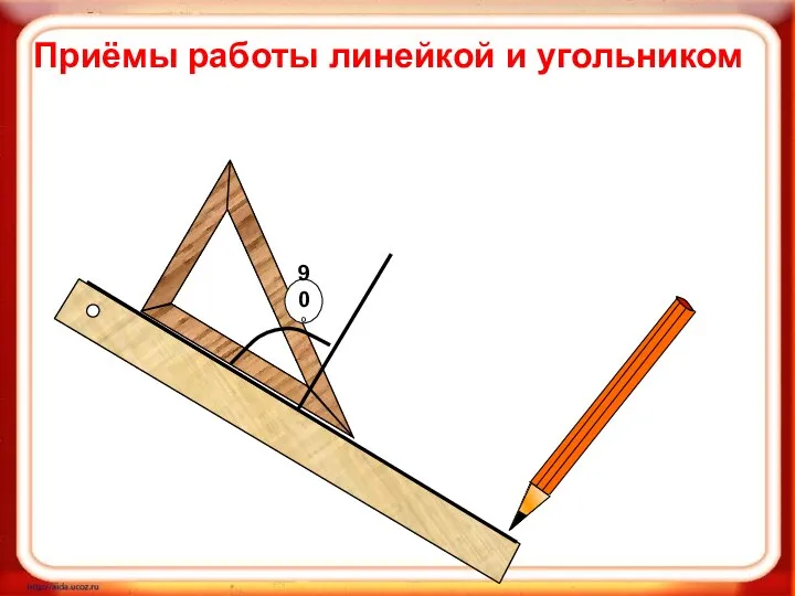 Приёмы работы линейкой и угольником 90˚