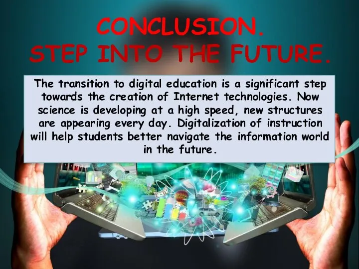 CONCLUSION. STEP INTO THE FUTURE. The transition to digital education is a