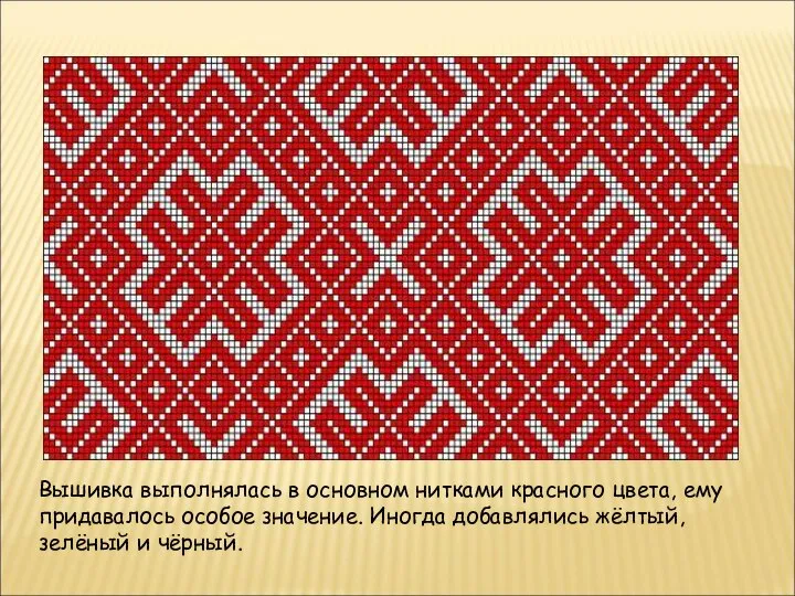 Вышивка выполнялась в основном нитками красного цвета, ему придавалось особое значение. Иногда