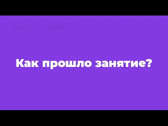 Как прошло занятие?