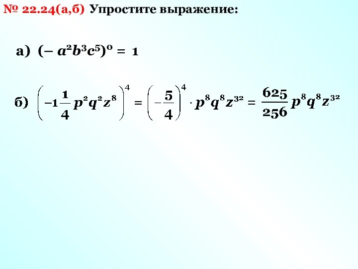 № 22.24(а,б) Упростите выражение: а) (– а2b3с5)0 = 1