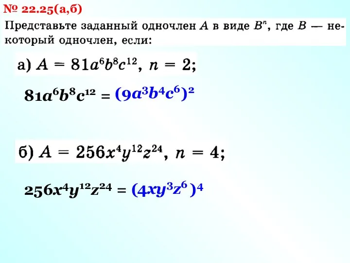 № 22.25(а,б) 81а6b8с12 = 9а3b4c6 ( )2 256x4y12z24 = 4xy3z6 ( )4