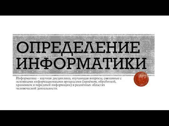 ОПРЕДЕЛЕНИЕ ИНФОРМАТИКИ Информатика – научная дисциплина, изучающая вопросы, связанные с основными информационными