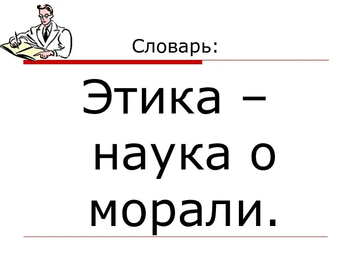 Словарь: Этика – наука о морали.