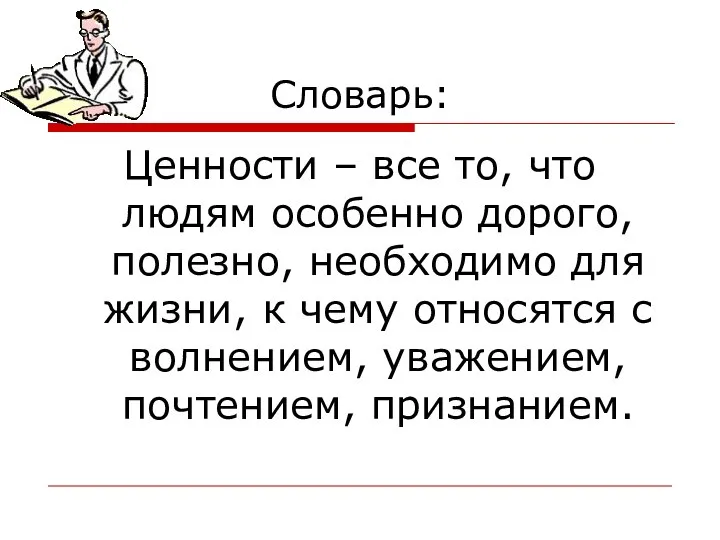 Словарь: Ценности – все то, что людям особенно дорого, полезно, необходимо для