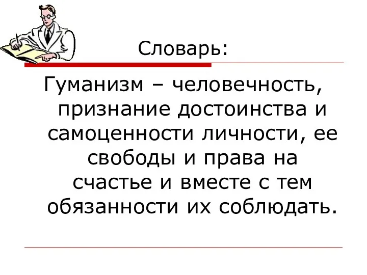 Словарь: Гуманизм – человечность, признание достоинства и самоценности личности, ее свободы и