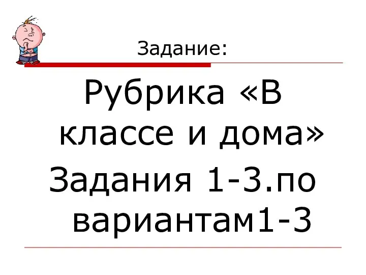 Задание: Рубрика «В классе и дома» Задания 1-3.по вариантам1-3