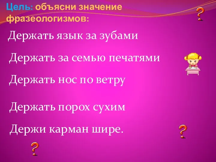 УЭ – 5 Цель: объясни значение фразеологизмов: Держать язык за зубами Держать