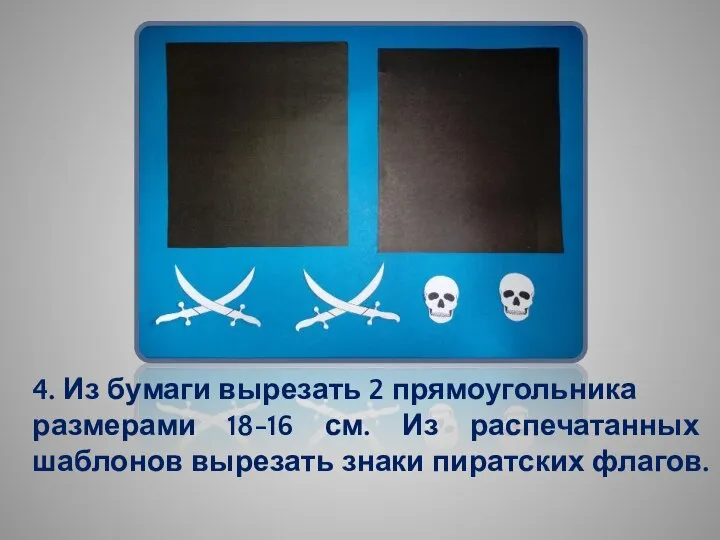 4. Из бумаги вырезать 2 прямоугольника размерами 18-16 см. Из распечатанных шаблонов вырезать знаки пиратских флагов.